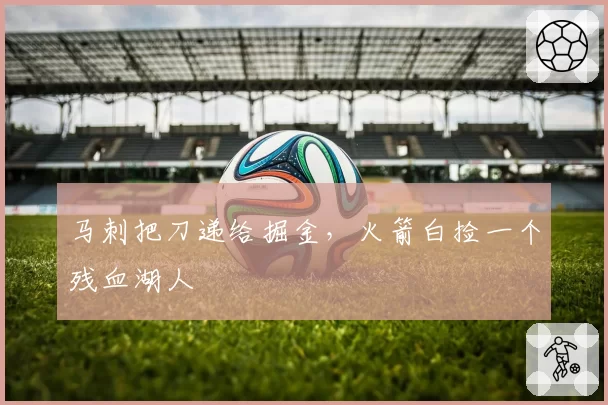 马刺把刀递给掘金,火箭白捡一个残血湖人