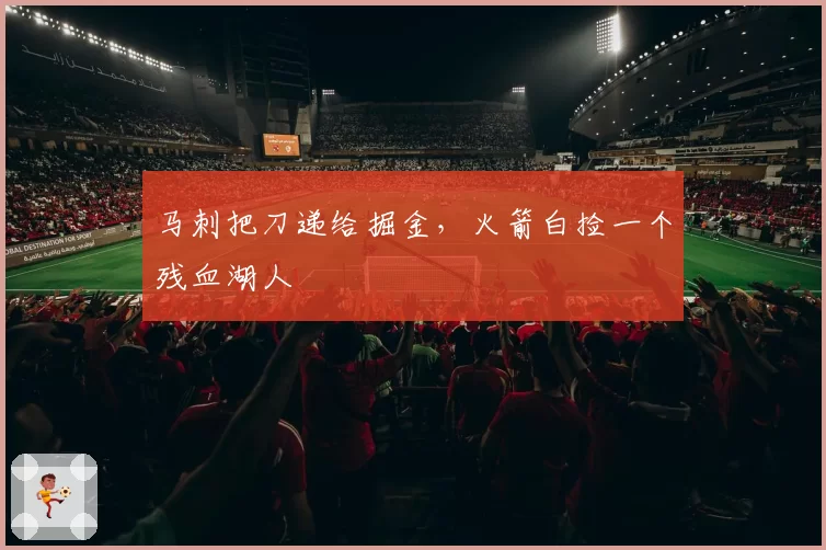 马刺把刀递给掘金,火箭白捡一个残血湖人