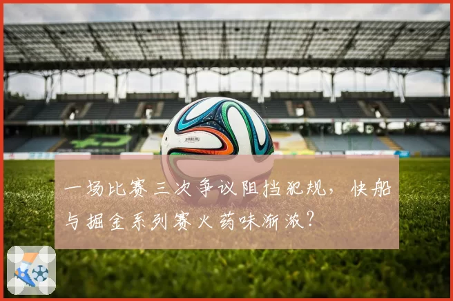 一场比赛三次争议阻挡犯规，快船与掘金系列赛火药味渐浓？